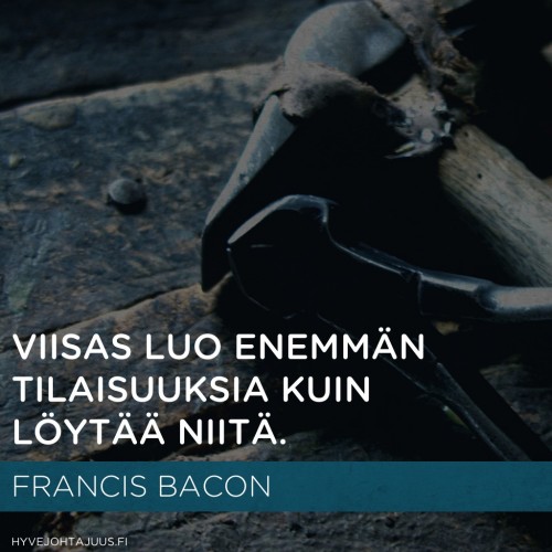 Viisas luo enemmän tilaisuuksia kuin löytää niitä. — Francis Bacon