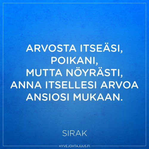 Arvosta itseäsi, poikani, mutta nöyrästi, anna itsellesi arvoa ansiosi mukaan. — Sirakin kirja