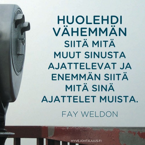 Huolehdi vähemmän siitä, mitä muut sinusta ajattelevat, ja enemmän siitä, mitä sinä ajattelet muista. — Fay Weldon