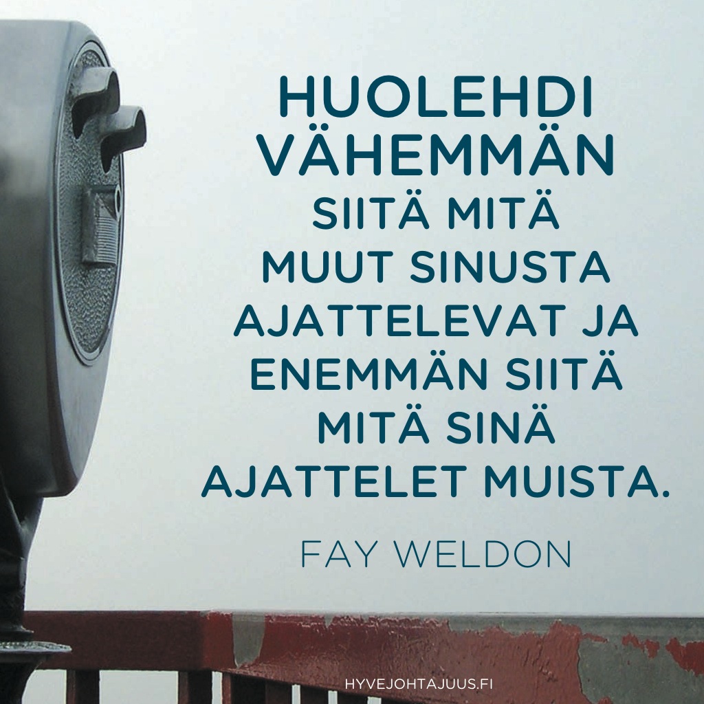 Huolehdi vähemmän siitä, mitä muut sinusta ajattelevat, ja enemmän siitä, mitä sinä ajattelet muista. — Fay Weldon