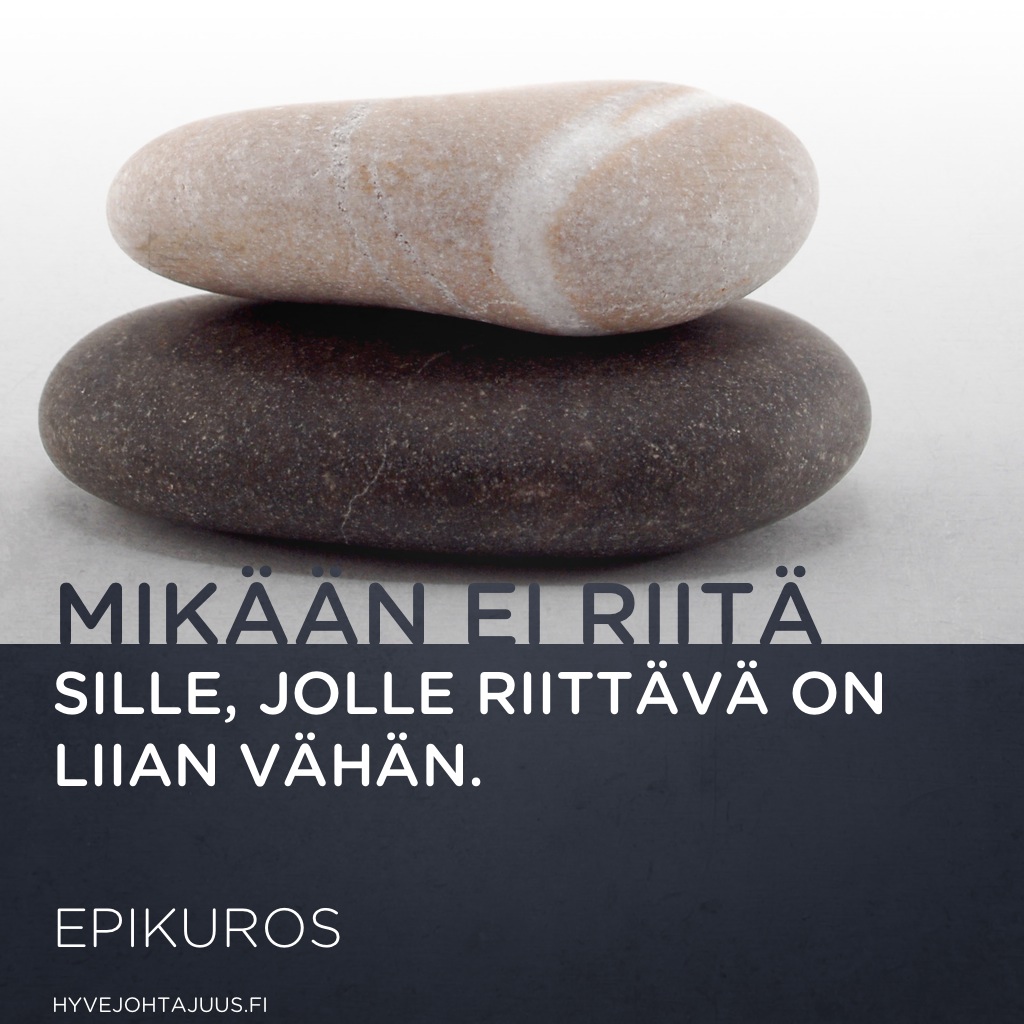 Mikään ei riitä sille, jolle riittävä on liian vähän. — Epikuros