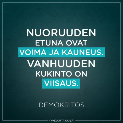 Nuoruuden etuna ovat voima ja kauneus. Vanhuuden kukinto on viisaus. — Demokritos