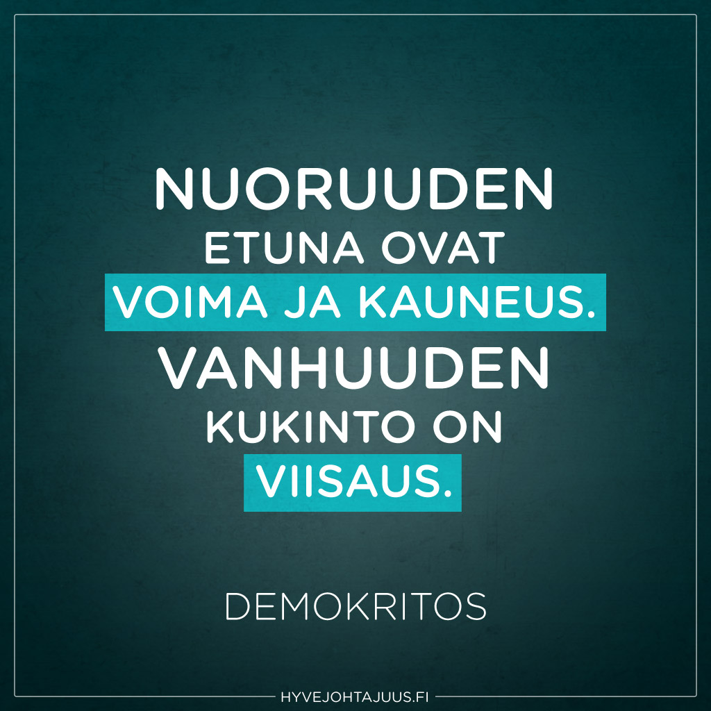 Nuoruuden etuna ovat voima ja kauneus. Vanhuuden kukinto on viisaus. — Demokritos