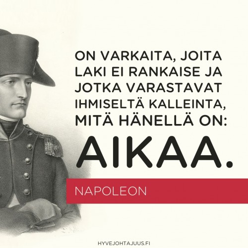 On varkaita, joita laki ei rankaise ja jotka varastavat ihmiseltä kalleinta, mitä hänellä on: aikaa. — Napoleon