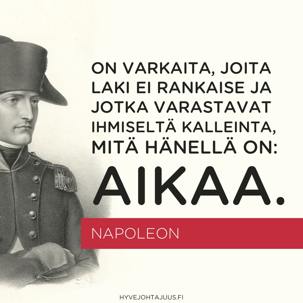 On varkaita, joita laki ei rankaise ja jotka varastavat ihmiseltä kalleinta, mitä hänellä on: aikaa. — Napoleon