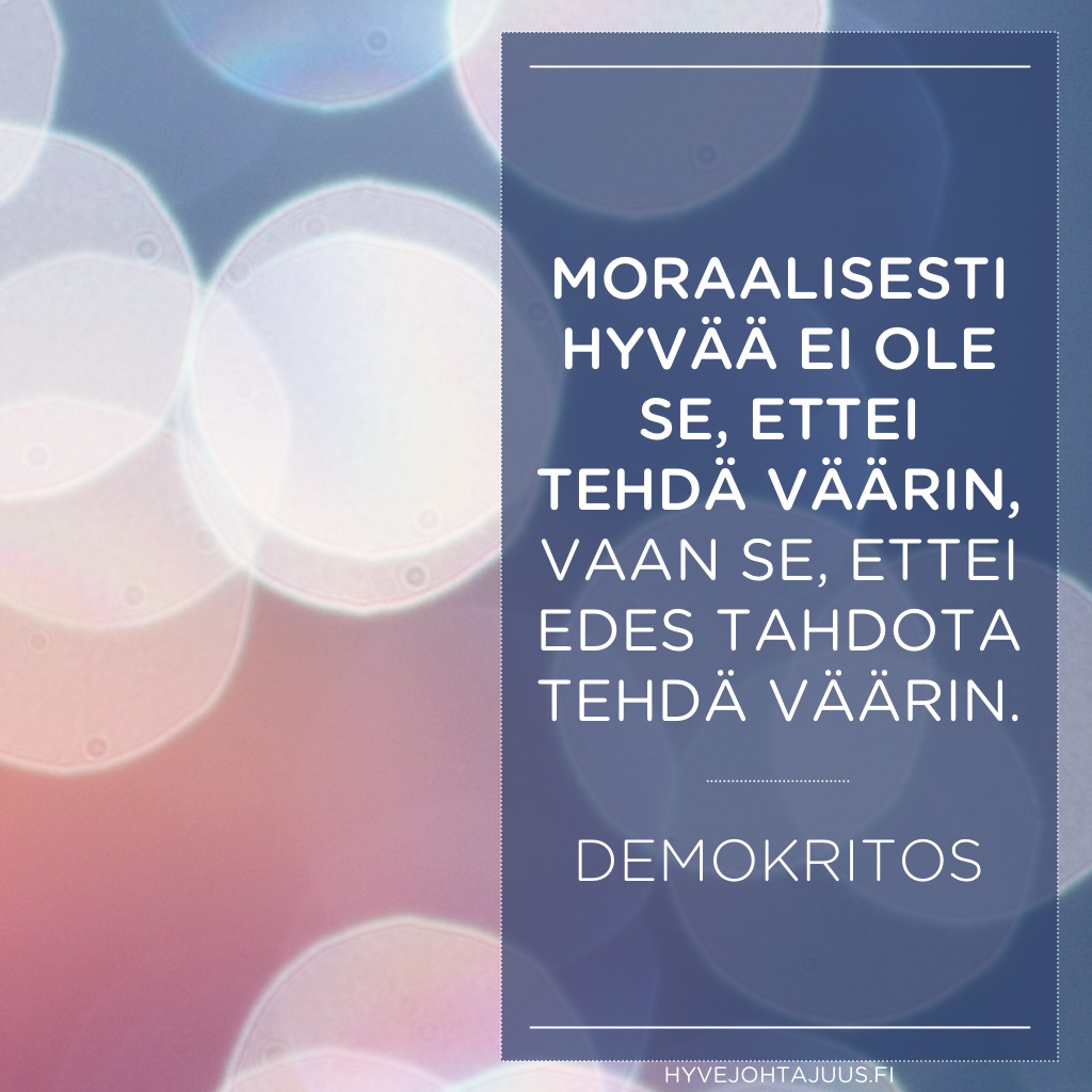 Moraalisesti hyvää ei ole se, ettei tehdä väärin, vaan se, ettei edes tahdota tehdä väärin. — Demokritos