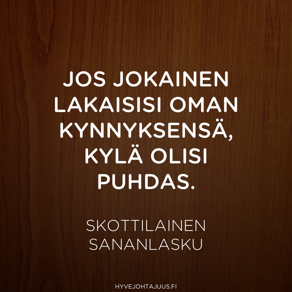 Jos jokainen lakaisisi oman kynnyksensä, kylä olisi puhdas. — Skottilainen sananlasku