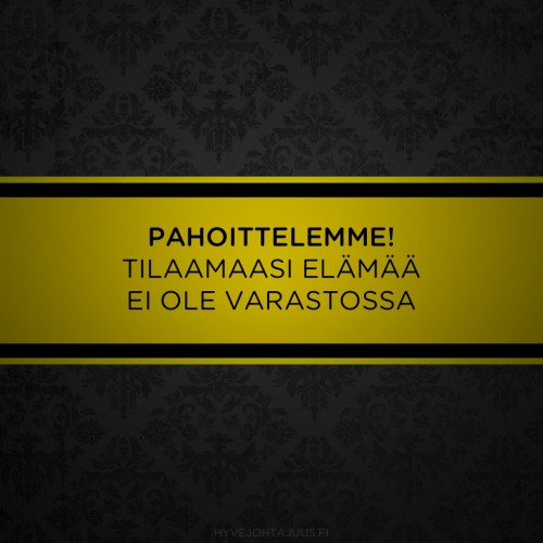 Pahoittelemme! Tilaamaasi elämää ei ole varastossa