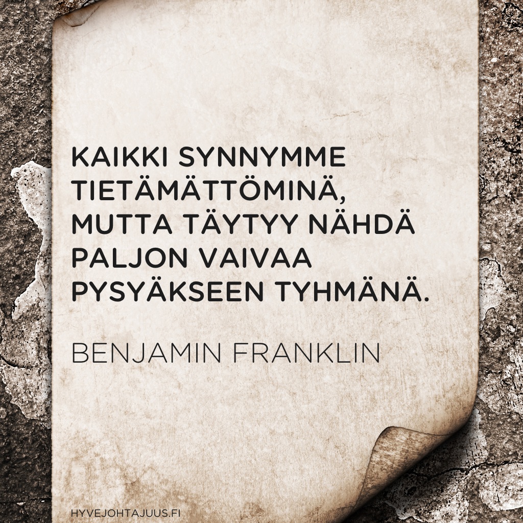 Kaikki synnymme tietämättöminä, mutta täytyy nähdä paljon vaivaa pysyäkseen tyhmänä. — Benjamin Franklin