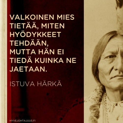 Valkoinen mies tietää, miten hyödykkeet tehdään, mutta hän ei tiedä kuinka ne jaetaan. — Istuva Härkä