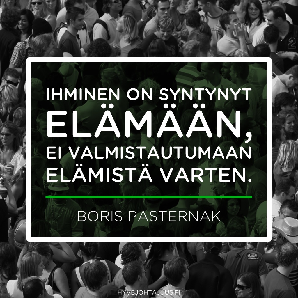 Ihminen on syntynyt elämään, ei valmistautumaan elämistä varten. — Boris Pasternak
