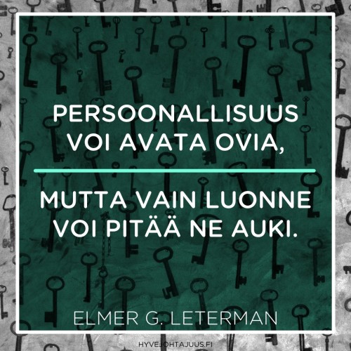 Persoonallisuus voi avata ovia, mutta vain luonne voi pitää ne auki. — Elmer G. Leterman