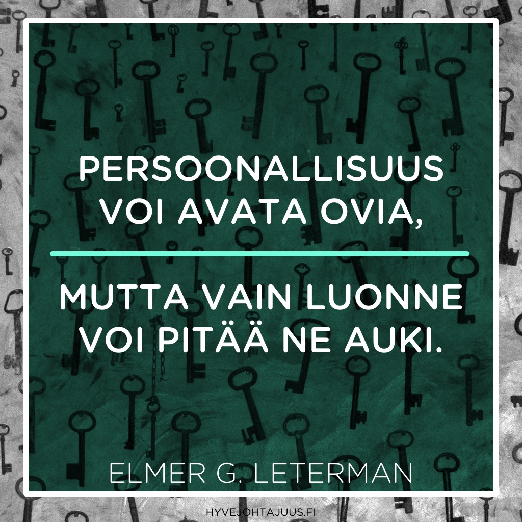 Persoonallisuus voi avata ovia, mutta vain luonne voi pitää ne auki. — Elmer G. Leterman