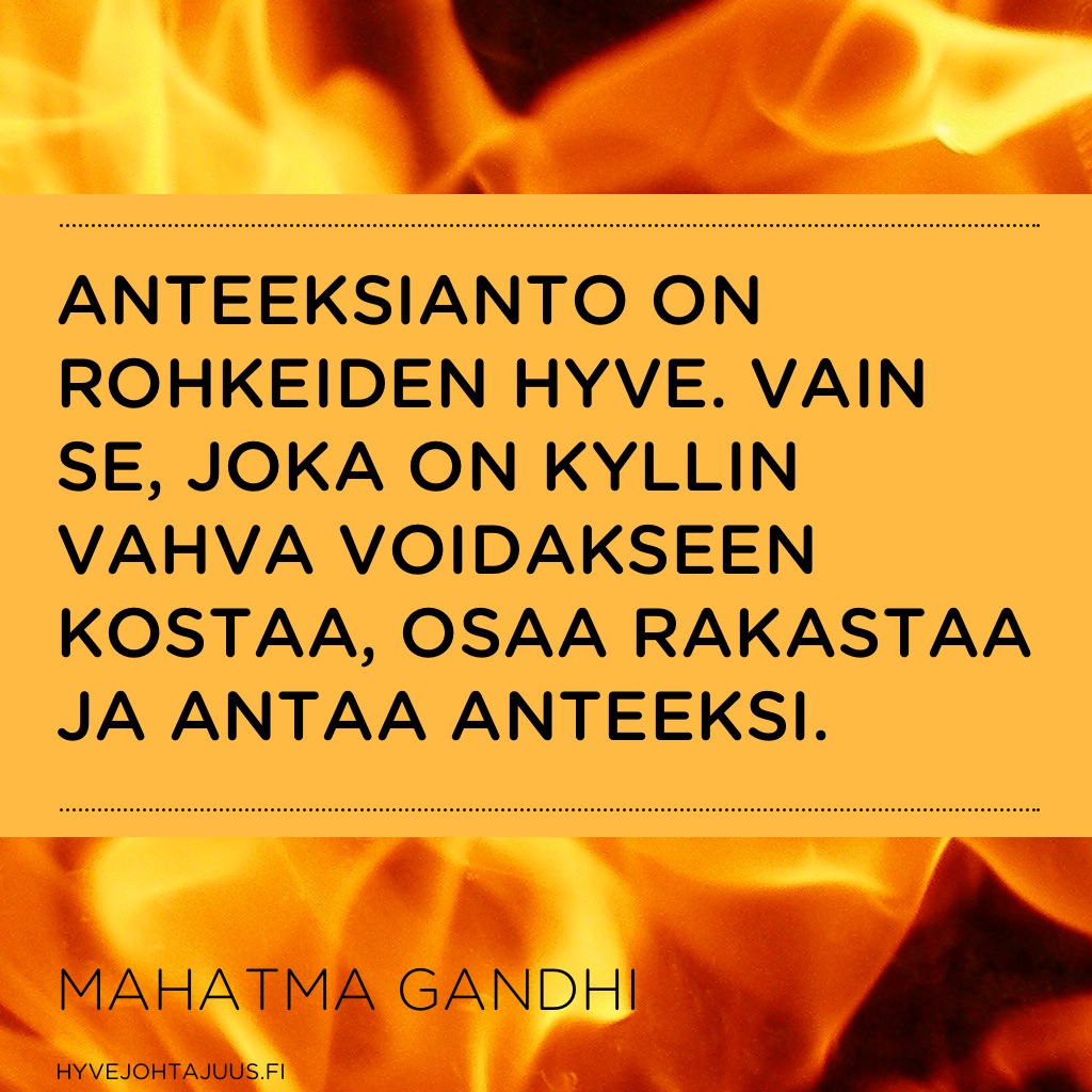 Anteeksianto on rohkeiden hyve. Vain se, joka on kyllin vahva voidakseen kostaa, osaa rakastaa ja antaa anteeksi. — Mahatma Gandhi