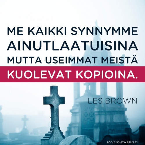 Me kaikki synnymme ainutlaatuisina, mutta useimmat meistä kuolevat kopioina. — Les Brown