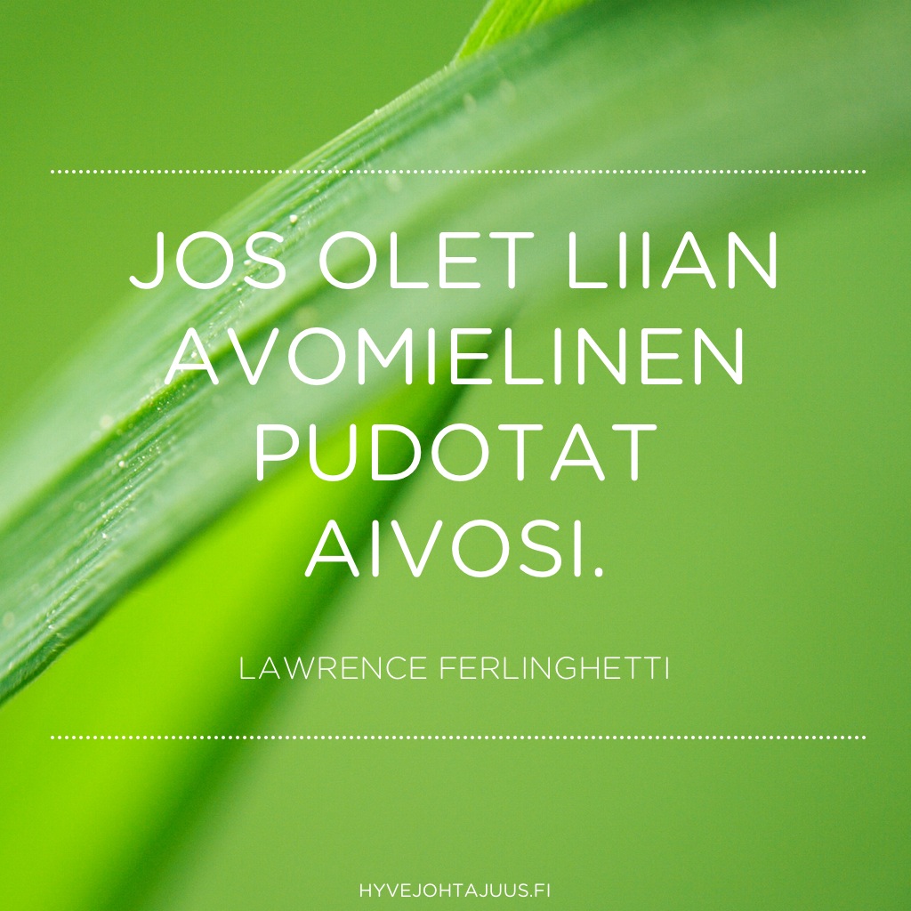Jos olet liian avomielinen, pudotat aivosi. — Lawrence Ferlinghetti