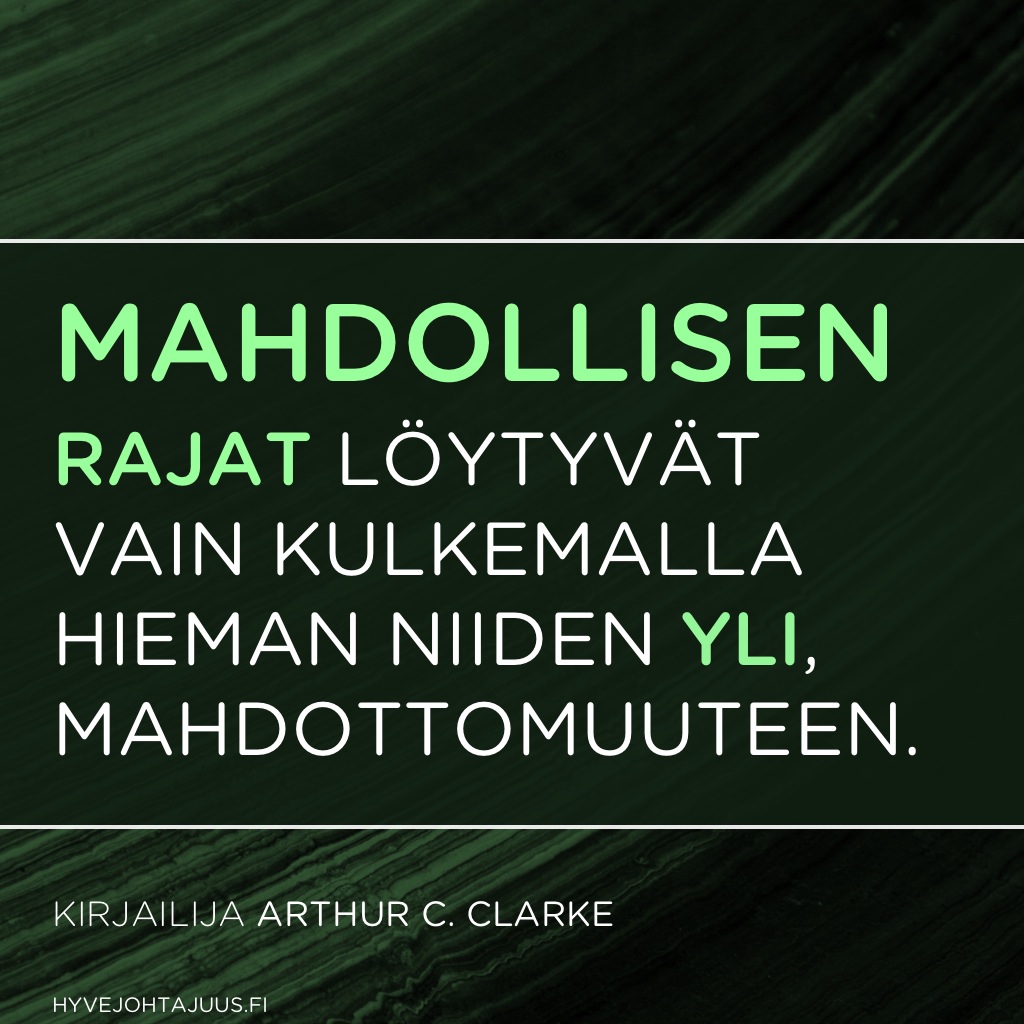 Mahdollisen rajat löytyvät vain kulkemalla hieman niiden yli, mahdottomuuteen. — Kirjailija Arthur C. Clarke