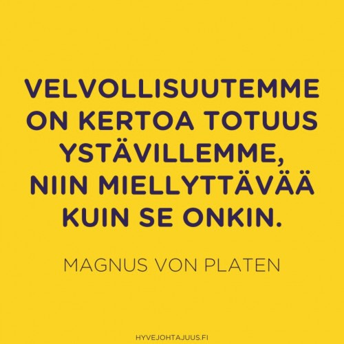 Velvollisuutemme on kertoa totuus ystävillemme, niin miellyttävää kuin se onkin. — Magnus von Platen