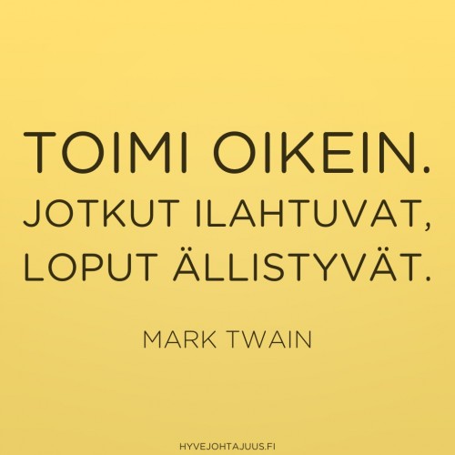 Toimi oikein. Jotkut ilahtuvat, loput ällistyvät. — Mark Twain