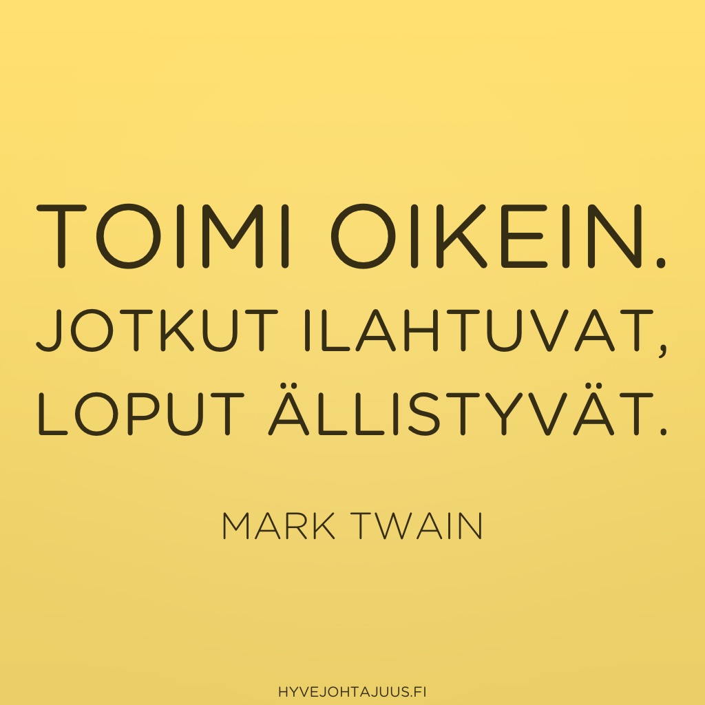 Toimi oikein. Jotkut ilahtuvat, loput ällistyvät. — Mark Twain