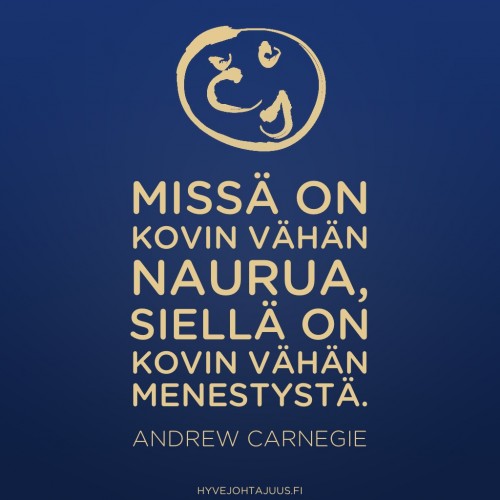 Missä on kovin vähän naurua, siellä on kovin vähän menestystä. — Andrew Carnegie