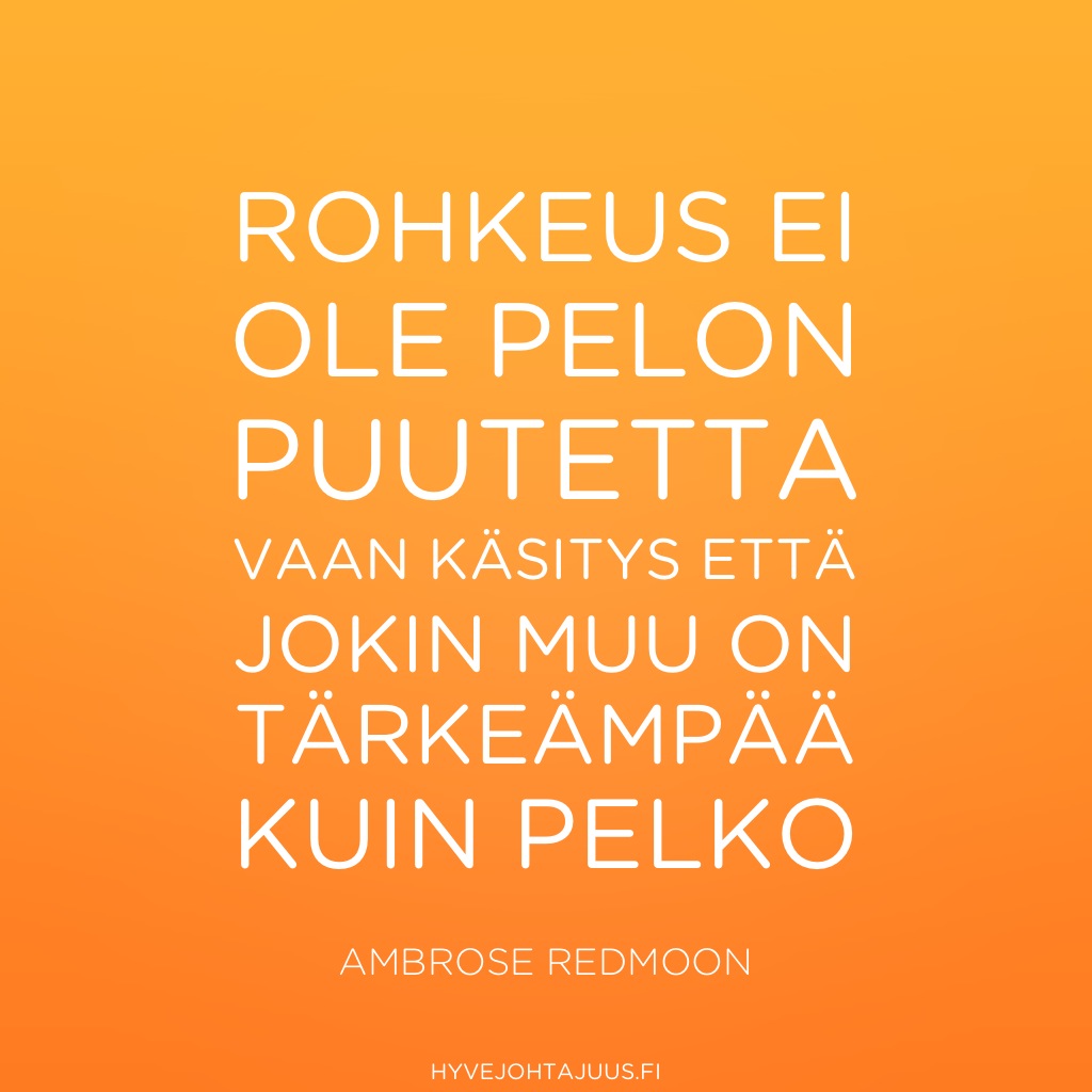 Rohkeus ei ole pelon puutetta, vaan käsitys, että jokin muu on tärkeämpää kuin pelko. — Ambrose Redmoon