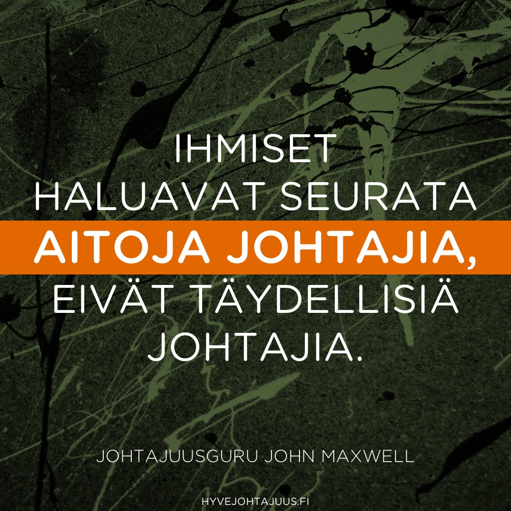 Ihmiset haluavat seurata aitoja johtajia, eivät täydellisiä johtajia. — Johtajuusguru John Maxwell