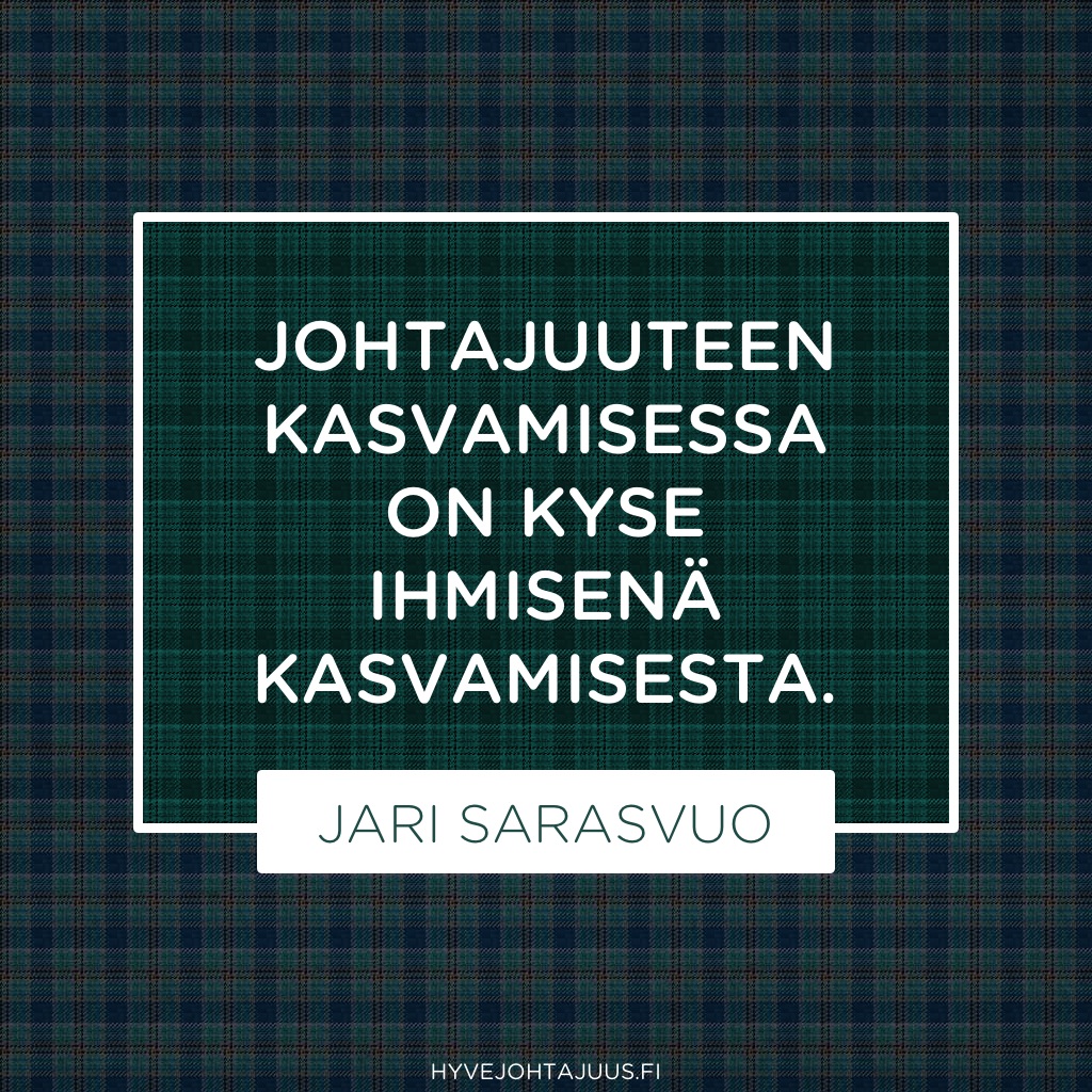 Johtajuuteen kasvamisessa on kyse ihmisenä kasvamisesta. — Jari Sarasvuo