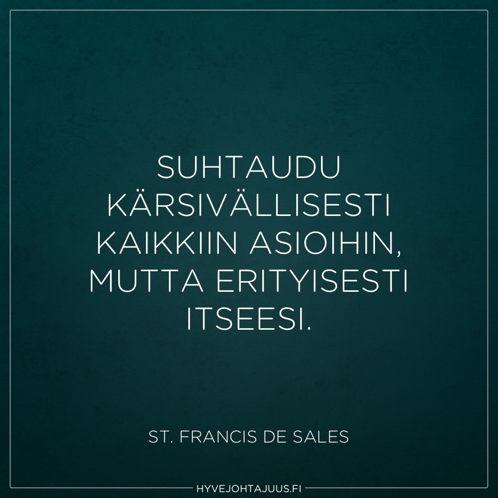 Suhtaudu kärsivällisesti kaikkiin asioihin, mutta erityisesti itseesi. — St. Francis De Sales