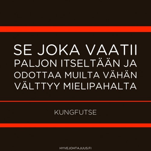 Se joka vaatii paljon itseltään ja odottaa muilta vähän, välttyy mielipahalta. — Kungfutse