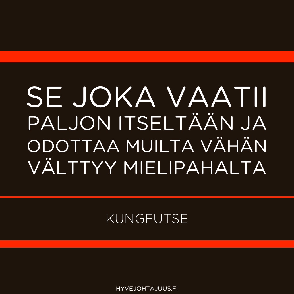 Se joka vaatii paljon itseltään ja odottaa muilta vähän, välttyy mielipahalta. — Kungfutse