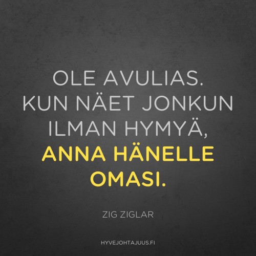 Ole avulias. Kun näet jonkun ilman hymyä, anna hänelle omasi. — Zig Ziglar