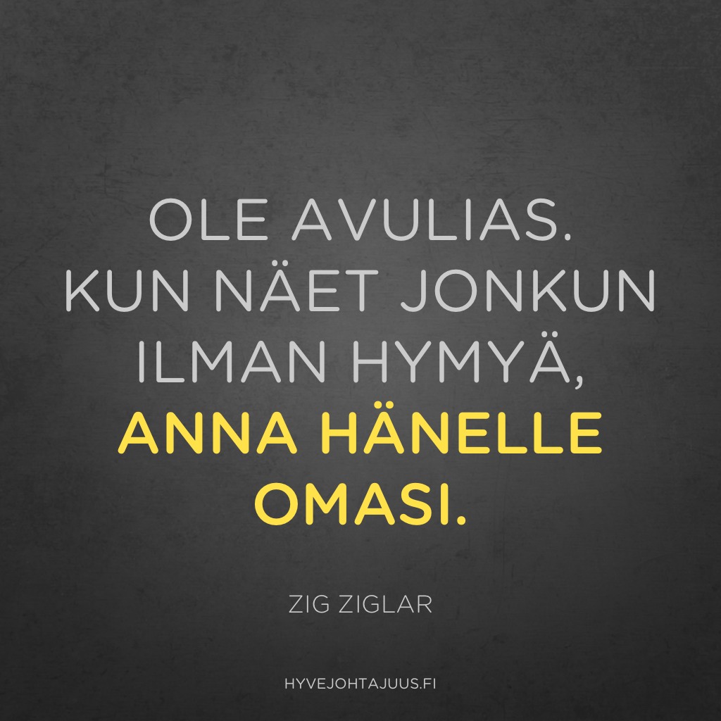 Ole avulias. Kun näet jonkun ilman hymyä, anna hänelle omasi. — Zig Ziglar