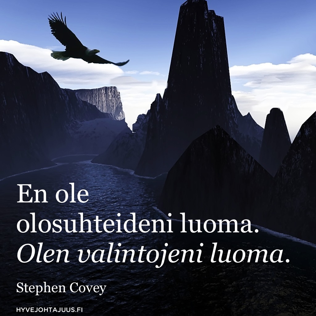 En ole olosuhteideni luoma. Olen valintojeni luoma. — Stephen Covey