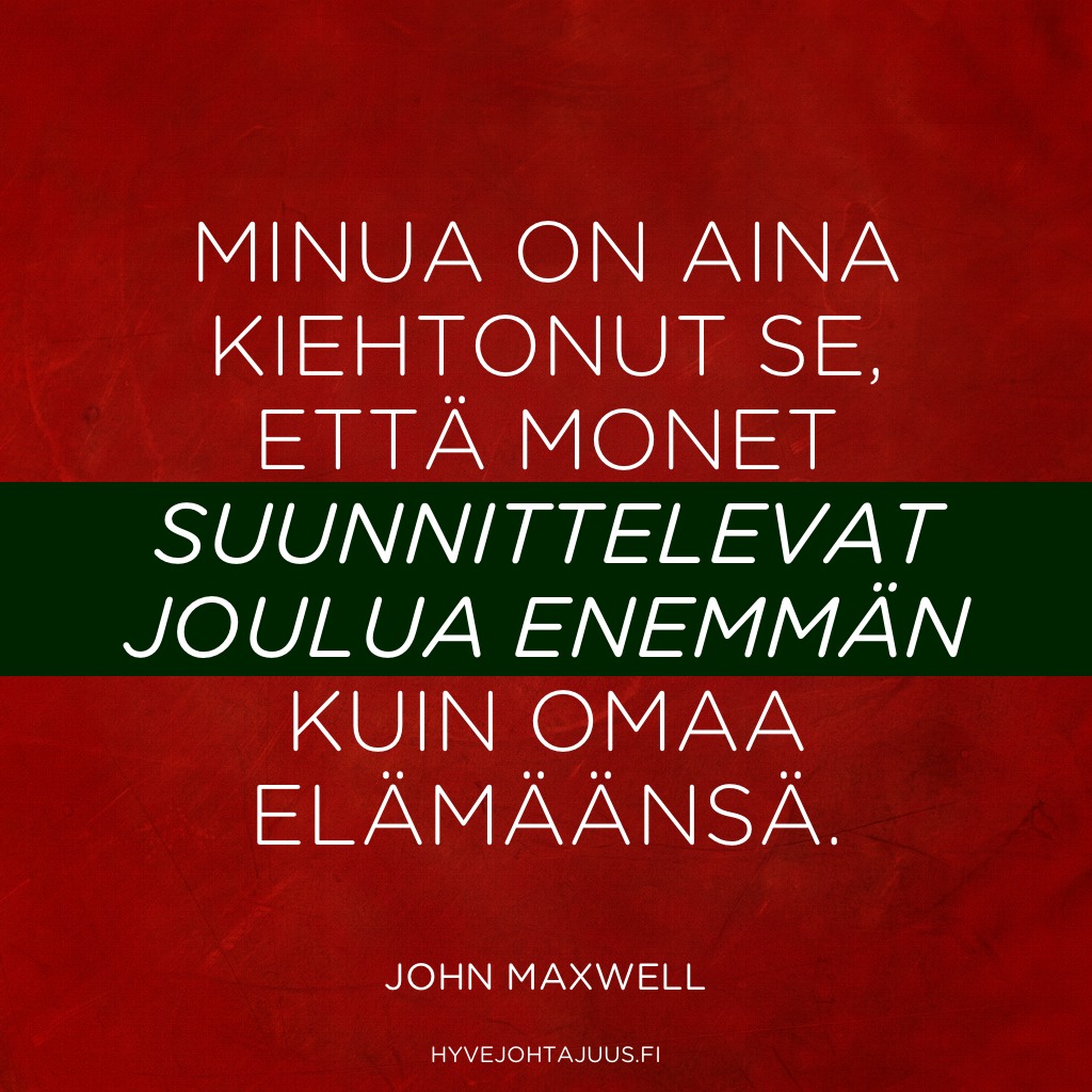 Minua on aina kiehtonut se, että monet suunnittelevat joulua enemmän kuin omaa elämäänsä. — John Maxwell