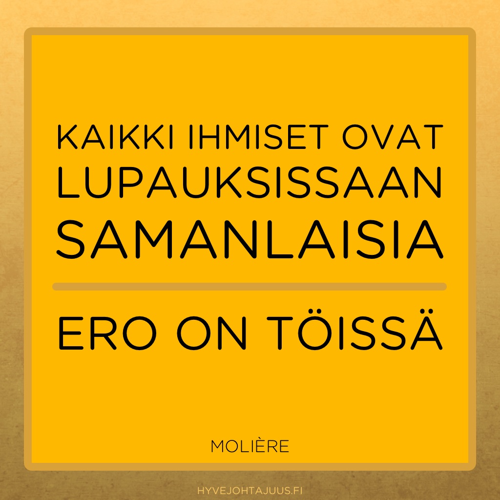 Kaikki ihmiset ovat lupauksissaan samanlaisia. Ero on töissä. — Molière