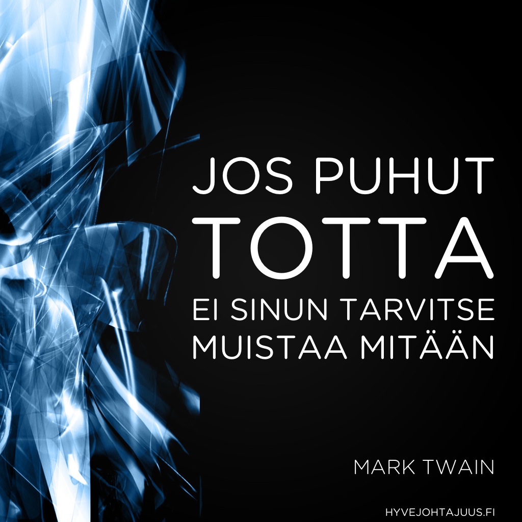 Jos puhut totta, ei sinun tarvitse muistaa mitään. — Mark Twain