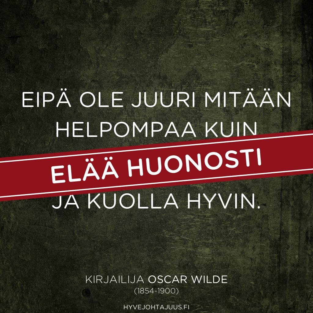 Eipä ole juuri mitään helpompaa kuin elää huonosti ja kuolla hyvin. — Kirjailija Oscar Wilde (1854-1900)
