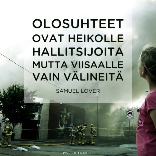 Olosuhteet ovat heikolle hallitsijoita, mutta viisaalle vain välineitä. — Samuel Lover