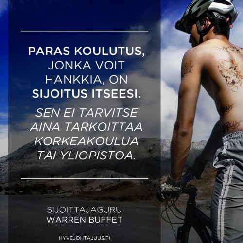 Paras koulutus, jonka voit hankkia, on sijoitus itseesi. Sen ei tarvitse aina tarkoittaa korkeakoulua tai yliopistoa. — Sijoittajaguru Warren Buffet