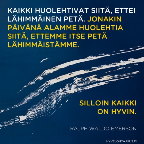 Kaikki huolehtivat siitä, ettei lähimmäinen petä. Jonakin päivänä alamme huolehtia siitä, ettemme itse petä lähimmäistämme. Silloin kaikki on hyvin. — Ralph Waldo Emerson