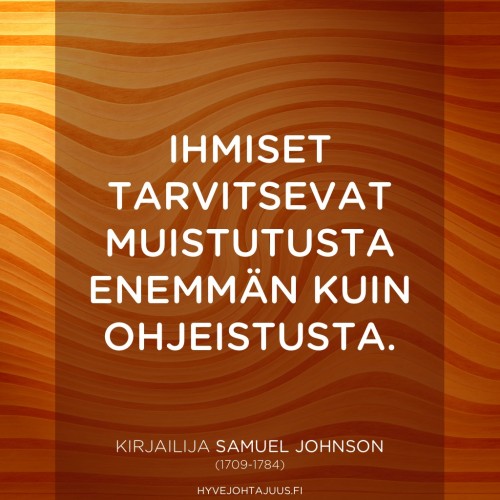 Ihmiset tarvitsevat muistutusta enemmän kuin ohjeistusta. — Kirjailija Samuel Johnson (1709-1784)