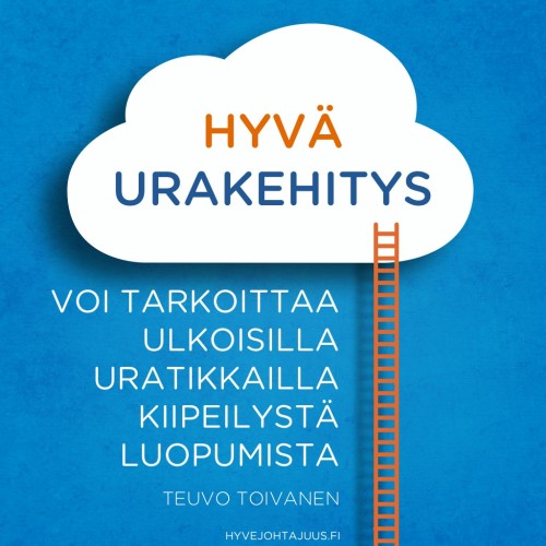 Hyvä urakehitys voi tarkoittaa ulkoisilla uratikkailla kiipeilystä luopumista. — Teuvo Toivanen