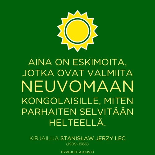 Aina on eskimoita, jotka ovat valmiita neuvomaan kongolaisille, miten parhaiten selvitään helteellä. — Kirjailija Stanisław Jerzy Lec (1909–1966)
