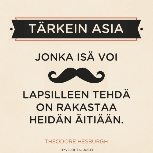 Tärkein asia, jonka isä voi lapsilleen tehdä, on rakastaa heidän äitiään. — Theodore Hesburgh