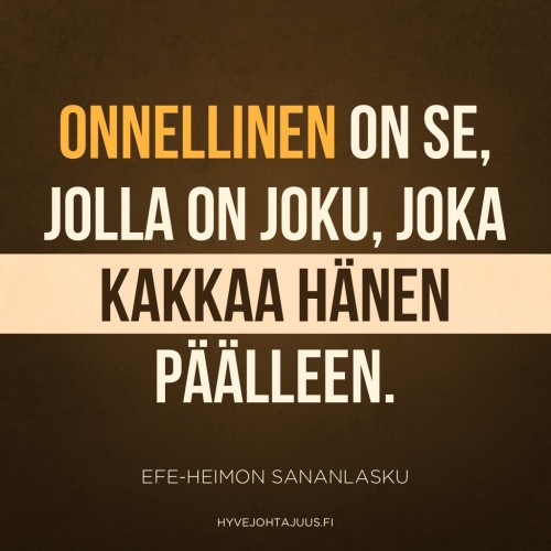 Onnellinen on se, jolla on joku, joka kakkaa hänen päälleen. — Efe-heimon sananlasku