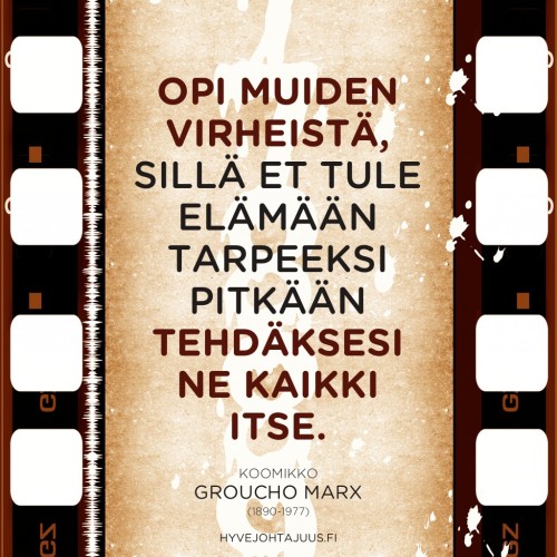 Opi muiden virheistä, sillä et tule elämään tarpeeksi pitkään tehdäksesi ne kaikki itse. — Koomikko Groucho Marx (1890-1977)