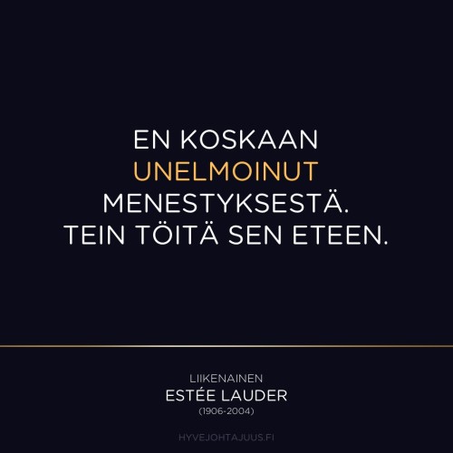 En koskaan unelmoinut menestyksestä. Tein töitä sen eteen. — Liikenainen Estée Lauder (1906-2004)
