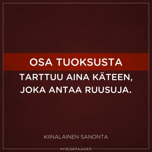 Osa tuoksusta tarttuu aina käteen, joka antaa ruusuja. — Kiinalainen sanonta