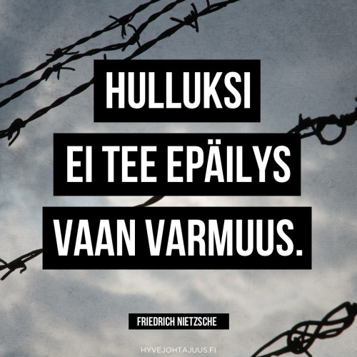 Hulluksi ei tee epäilys vaan varmuus. — Friedrich Nietzsche